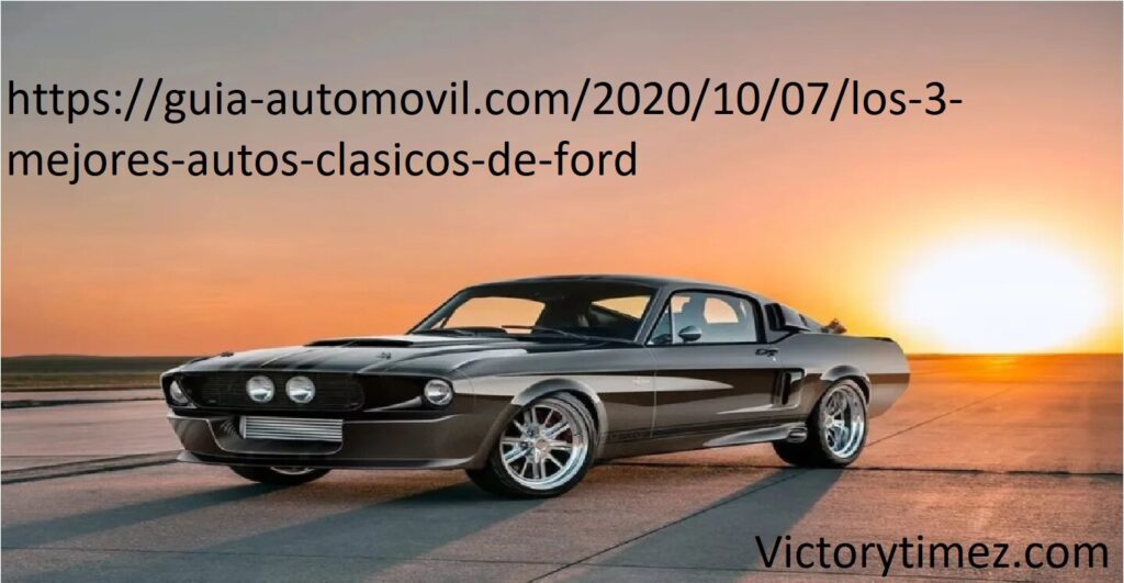  https://guia-automovil.com/2020/10/07/los-3-mejores-autos-clasicos-de-ford