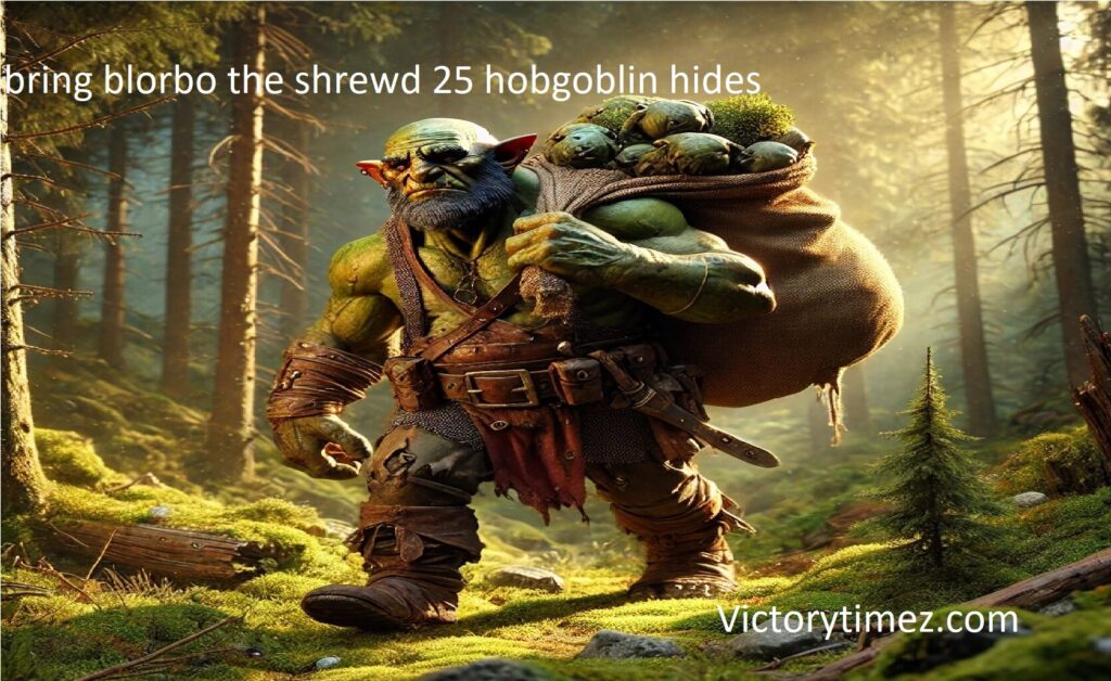 
bring blorbo the shrewd 25 hobgoblin hides
