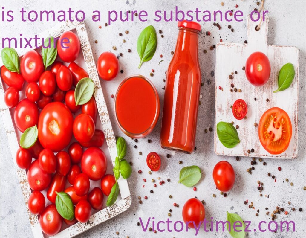 is tomato a pure substance or mixture