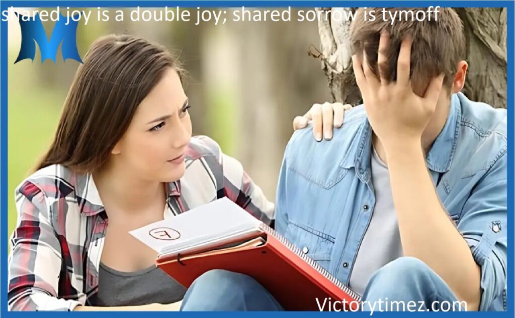 shared joy is a double joy; shared sorrow is tymoff